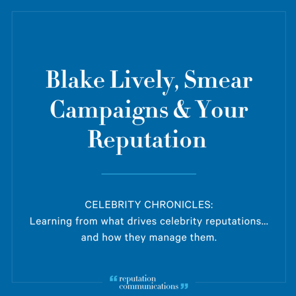 Blake Lively, Smear Campaigns & Your Reputation